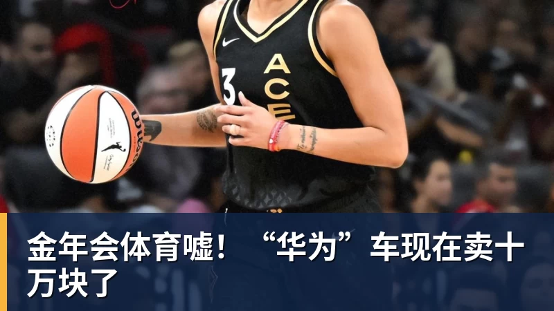 金年会体育嘘！“华为”车现在卖十万块了
