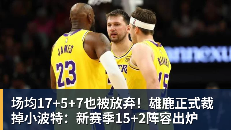 场均17+5+7也被放弃！雄鹿正式裁掉小波特：新赛季15+2阵容出炉