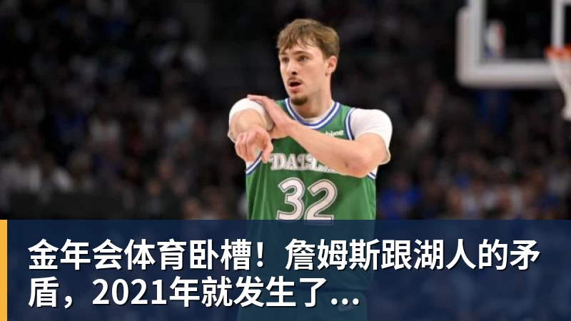 金年会体育卧槽！詹姆斯跟湖人的矛盾，2021年就发生了...