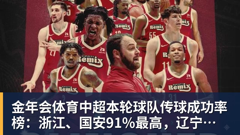金年会体育中超本轮球队传球成功率榜：浙江、国安91%最高，辽宁铁人88%第三