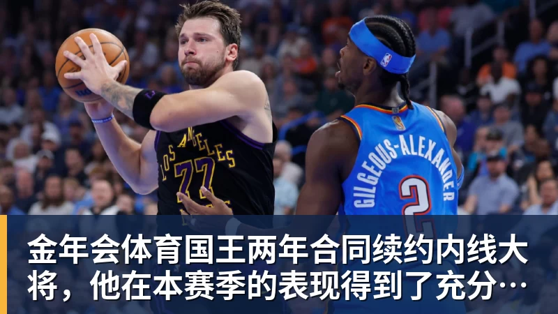金年会体育国王两年合同续约内线大将，他在本赛季的表现得到了充分地认可？