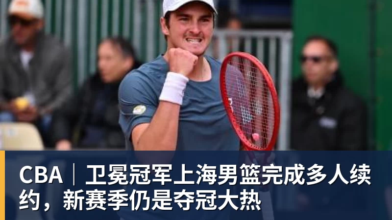 金年会体育CBA｜卫冕冠军上海男篮完成多人续约，新赛季仍是夺冠大热