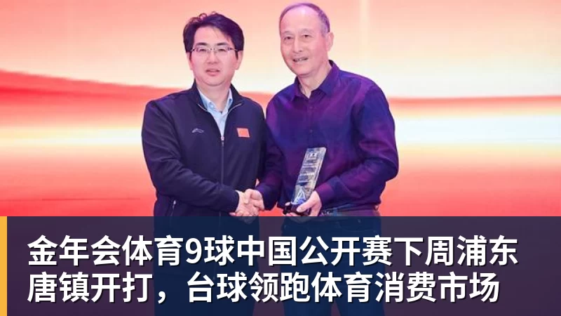 金年会体育9球中国公开赛下周浦东唐镇开打，台球领跑体育消费市场