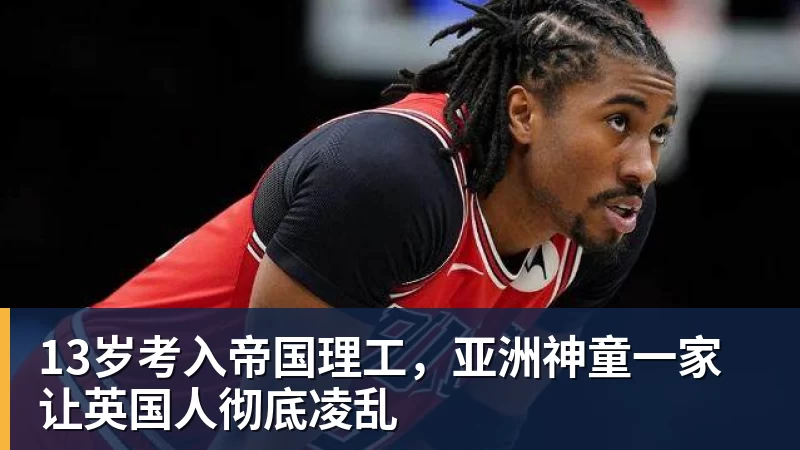 金年会体育13岁考入帝国理工，亚洲神童一家让英国人彻底凌乱