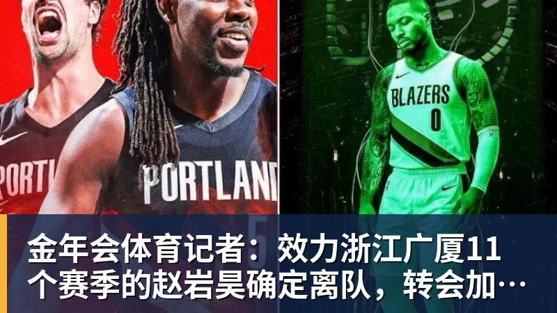 金年会体育记者：效力浙江广厦11个赛季的赵岩昊确定离队，转会加盟宁波