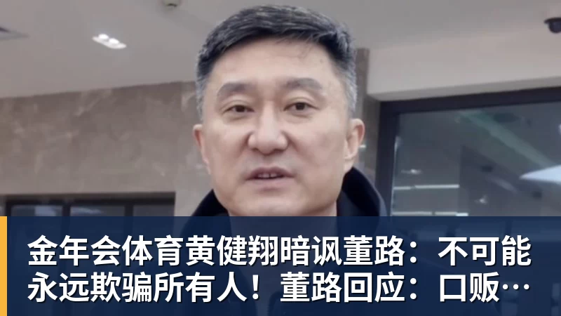 金年会体育黄健翔暗讽董路：不可能永远欺骗所有人！董路回应：口贩子 可笑