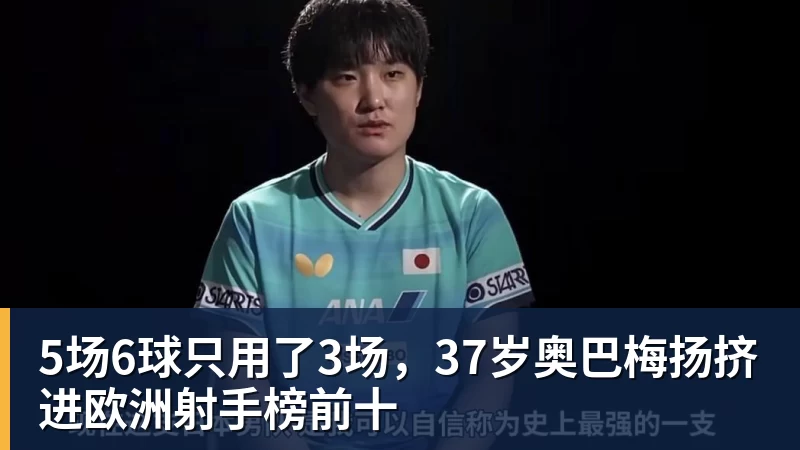 5场6球只用了3场，37岁奥巴梅扬挤进欧洲射手榜前十