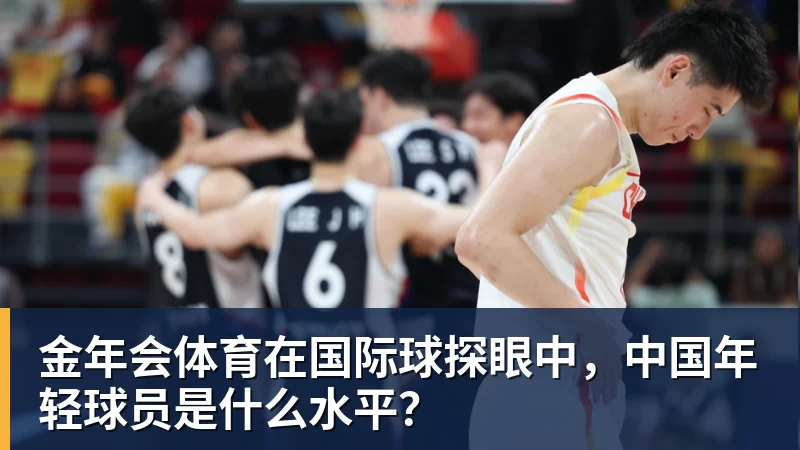 金年会体育在国际球探眼中，中国年轻球员是什么水平？