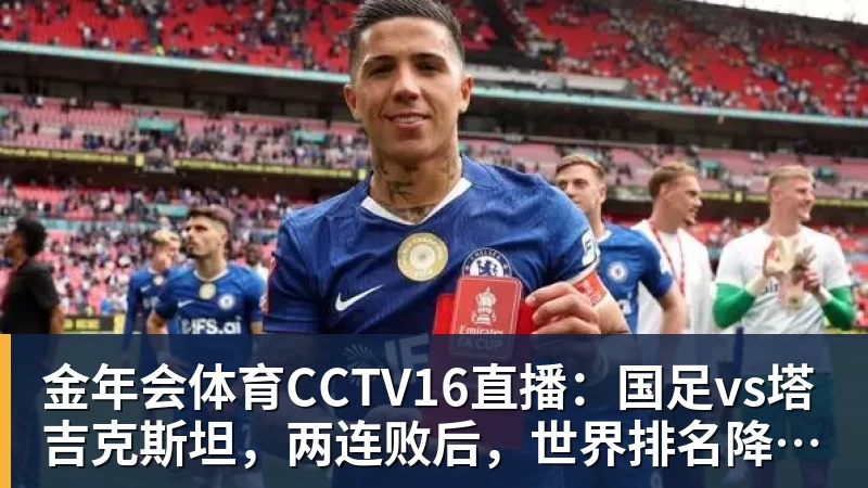 金年会体育CCTV16直播：国足vs塔吉克斯坦，两连败后，世界排名降至亚洲第15