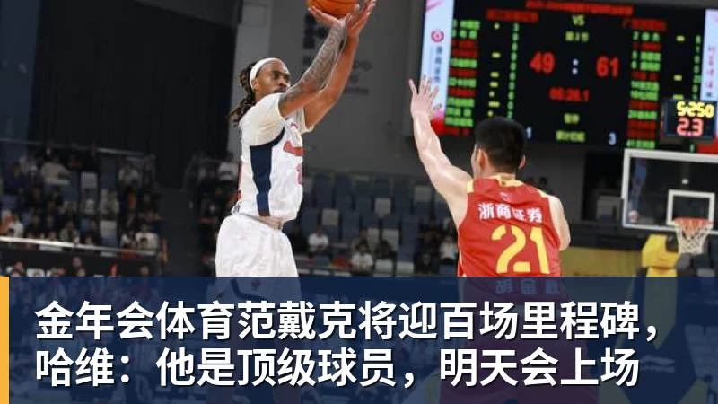 金年会体育范戴克将迎百场里程碑，哈维：他是顶级球员，明天会上场