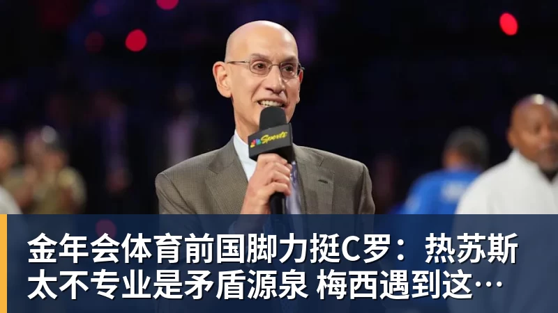 金年会体育前国脚力挺C罗：热苏斯太不专业是矛盾源泉 梅西遇到这事也会发飙