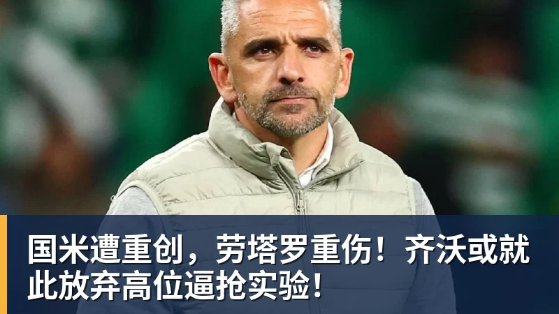 国米遭重创，劳塔罗重伤！齐沃或就此放弃高位逼抢实验！