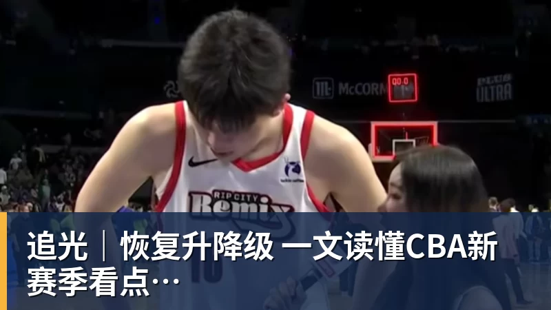 追光｜恢复升降级　一文读懂CBA新赛季看点