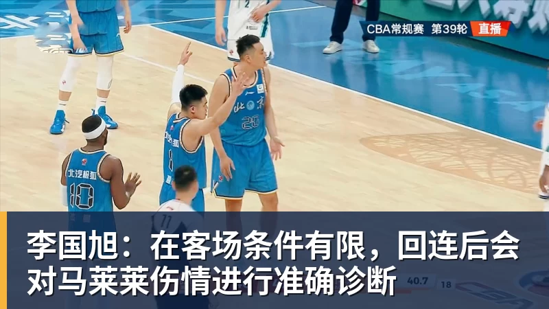 李国旭：在客场条件有限，回连后会对马莱莱伤情进行准确诊断